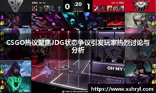 CSGO热议聚焦JDG状态争议引发玩家热烈讨论与分析